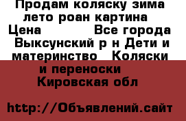 Продам коляску зима-лето роан картина › Цена ­ 3 000 - Все города, Выксунский р-н Дети и материнство » Коляски и переноски   . Кировская обл.